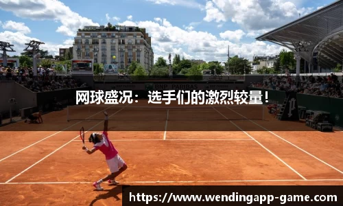 网球盛况：选手们的激烈较量！