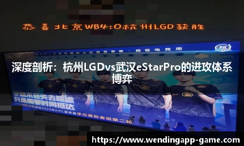 深度剖析：杭州LGDvs武汉eStarPro的进攻体系博弈