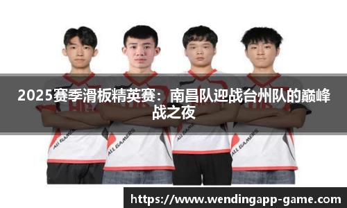 2025赛季滑板精英赛：南昌队迎战台州队的巅峰战之夜