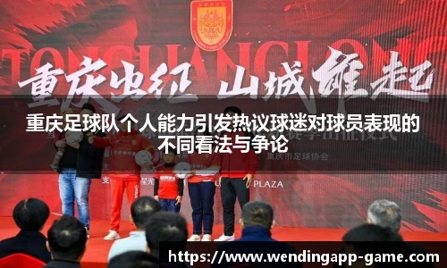 重庆足球队个人能力引发热议球迷对球员表现的不同看法与争论